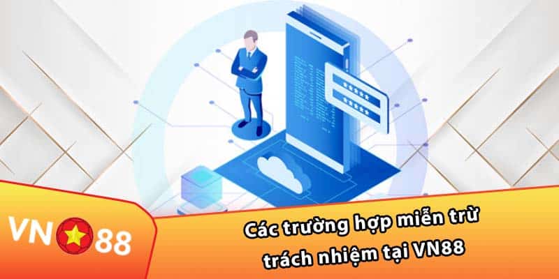 Các trường hợp miễn trừ trách nhiệm tại VN88