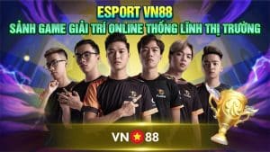 Esport VN88 - Sảnh Game Giải Trí Online Thống Lĩnh Thị Trường