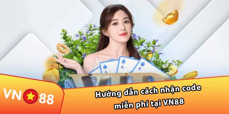 Hướng dẫn cách nhận code miễn phí tại VN88