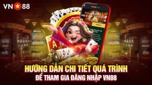 Hướng Dẫn Chi Tiết Quá Trình Để Tham Gia Đăng Nhập VN88