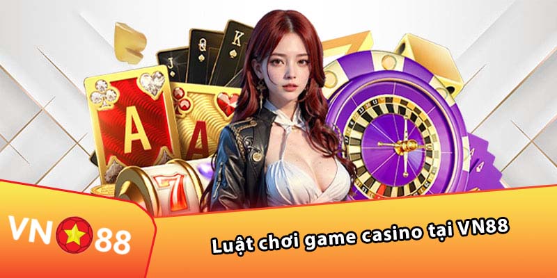 Luật chơi game casino tại VN88