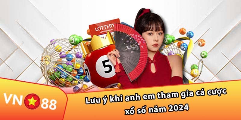 Lưu ý khi anh em tham gia cá cược xổ số năm 2024