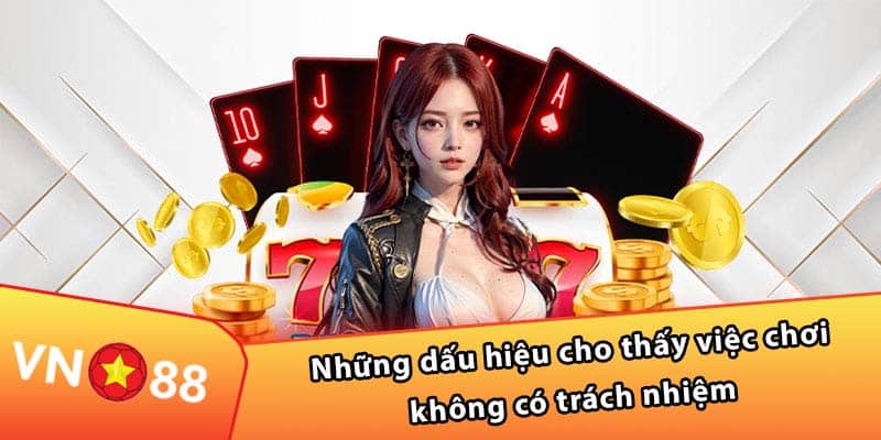 Những dấu hiệu cho thấy việc chơi không có trách nhiệm