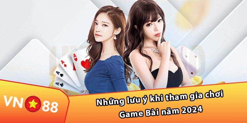 Những lưu ý khi tham gia chơi Game Bài năm 2024