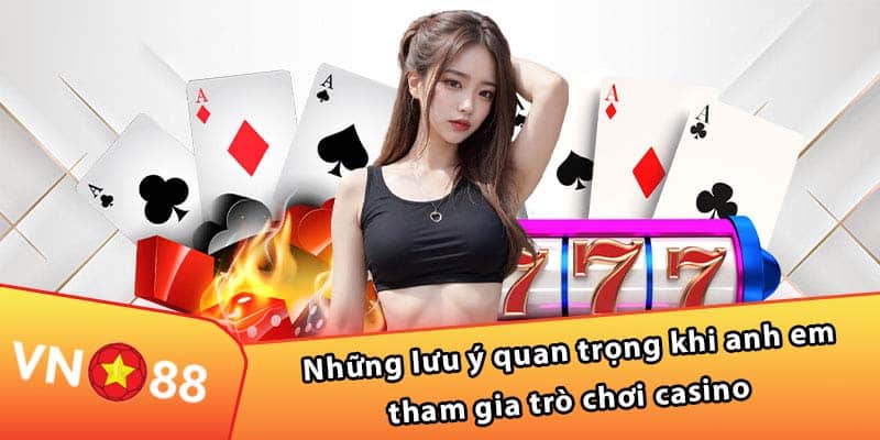 Những lưu ý quan trọng khi anh em tham gia trò chơi casino