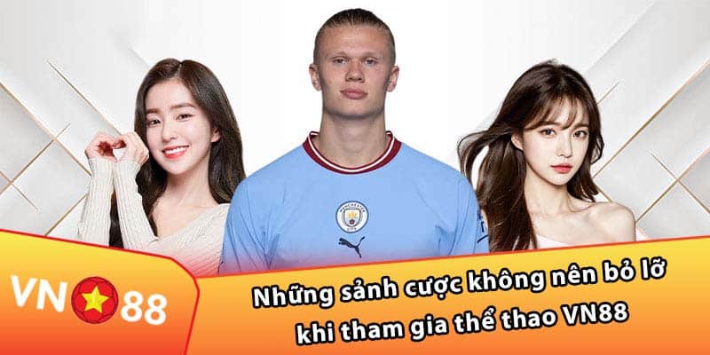 Những sảnh cược không nên bỏ lỡ khi tham gia thể thao VN88