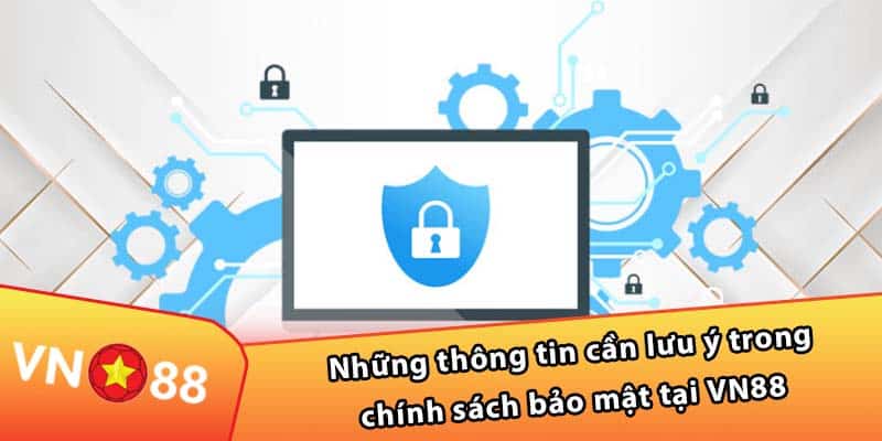 Những thông tin cần lưu ý trong chính sách bảo mật tại VN88